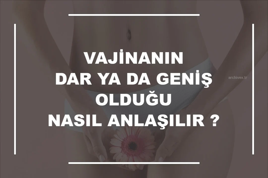 Vajinanın Dar mı ya da Geniş mi Olduğu Nasıl Anlaşılır?