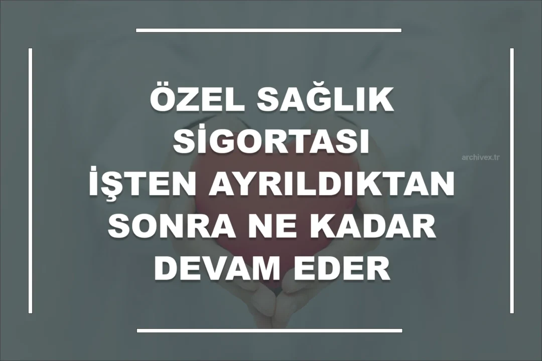 Özel Sağlık Sigortası İşten Ayrıldıktan Sonra Ne Kadar Devam Eder?